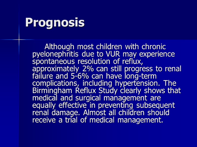 Prognosis   Although most children with chronic pyelonephritis due to VUR may experience